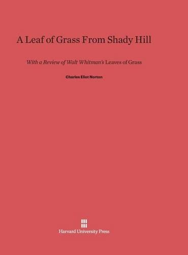 A Leaf of Grass from Shady Hill: With a Review of Walt Whitman's Leaves of Grass. Reprint 2014 ed.