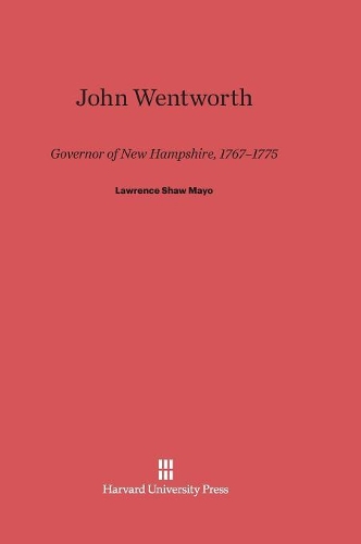 John Wentworth: Governor of New Hampshire, 1767-1775. Reprint 2014