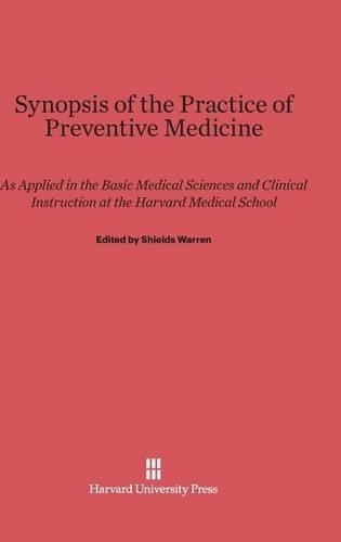 Synopsis of the Practice of Preventive Medicine: As Applied in the Basic Medical Sciences and Clinical Instruction at the Harvard Medical School. Reprint 2014
