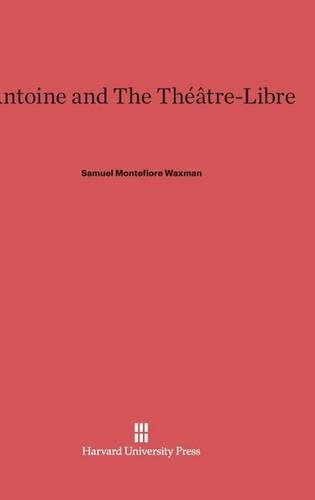Antoine and the Theatre-Libre. Reprint 2014