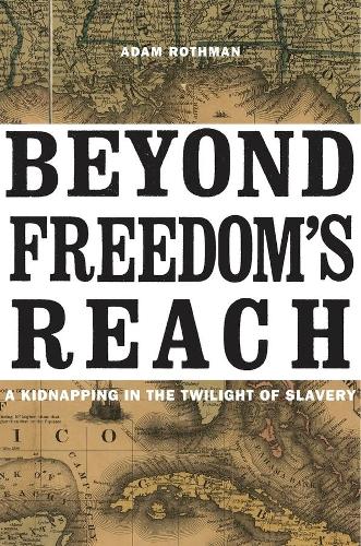 Beyond Freedom's Reach: A Kidnapping in the Twilight of Slavery.