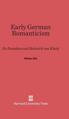 Early German Romanticism: Its Founders and Henrich Von Kleist. Reprint 2014