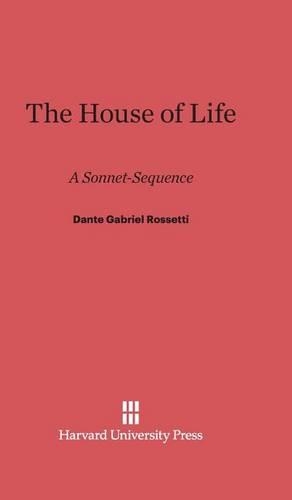 The House of Life: A Sonnet-Sequence. Reprint 2014 ed.
