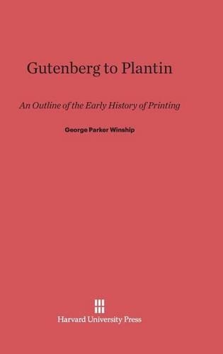 Gutenberg to Plantin: An Outline of the Early History of Printing. Printing. Reprint 2014 ed.