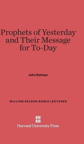 Prophets of Yesterday and Their Message for Today. Reprint 2014 ed.