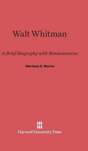 Walt Whitman: A Brief Biography with Reminiscences. Reprint 2014 ed.