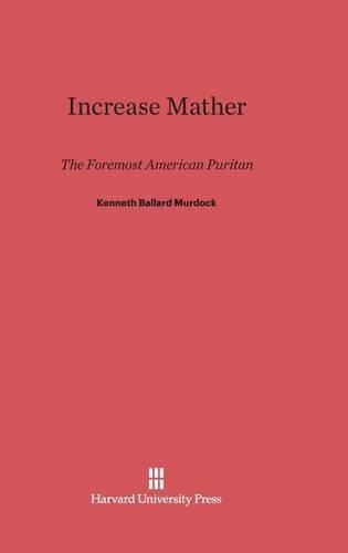 Increase Mather: The Foremost American Puritan. Reprint 2014 ed.