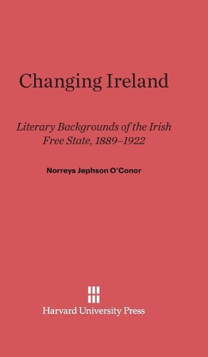Changing Ireland: Literary Backgrounds Of The Irish Free State, 1889-1922. Reprint 2014