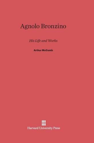 Agnolo Bronzino: His Life and Works. Reprint 2014 ed.