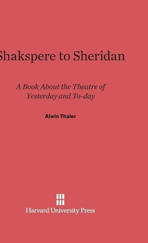 Shakspere to Sheridan: A Book About the Theater of Yesterday and To-day. Reprint 2014