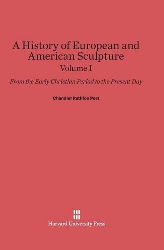 A History of European and American Sculpture: From the Early Christian Period to the Present Day, Volume I. Reprint 2014