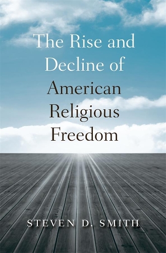 The Rise and Decline of American Religious Freedom.