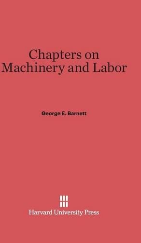 Chapters on Machinery and Labor. Reprint 2013 ed.