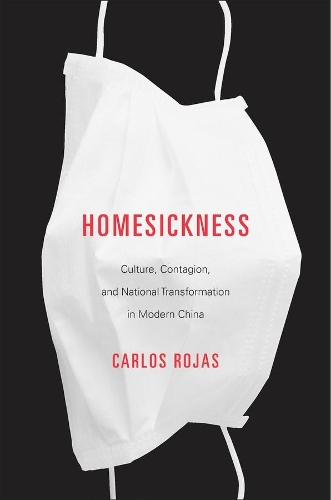 Homesickness: Culture, Contagion, and National Transformation in Modern China.