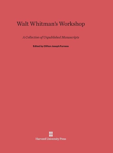 Walt Whitman's Workshop: A Collection of Unpublished Manuscripts. Reprint 2014 ed.