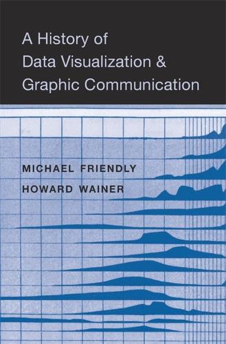 A History of Data Visualization and Graphic Communication.