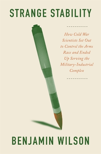 Strange Stability: How Cold War Scientists Set Out to Control the Arms Race and Ended Up Serving the Military-Industrial Complex.