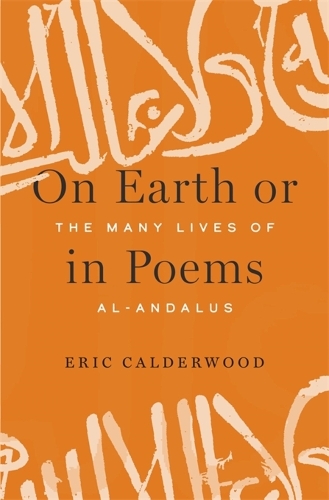 On Earth or in Poems: The Many Lives of al-Andalus.