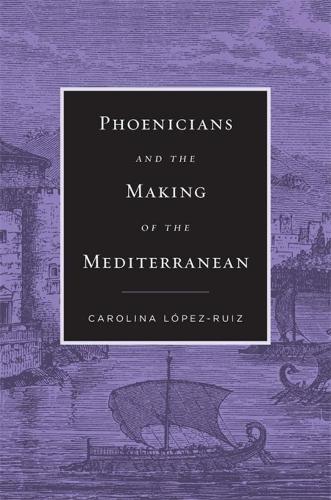 Phoenicians and the Making of the Mediterranean.