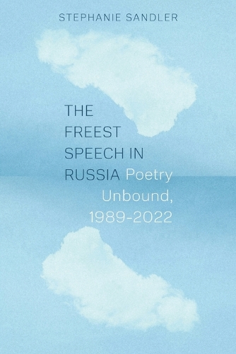 The Freest Speech in Russia: Poetry Unbound, 1989-2022.