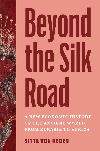 Beyond the Silk Road: A New Economic History of the Ancient World from Eurasia to Africa.