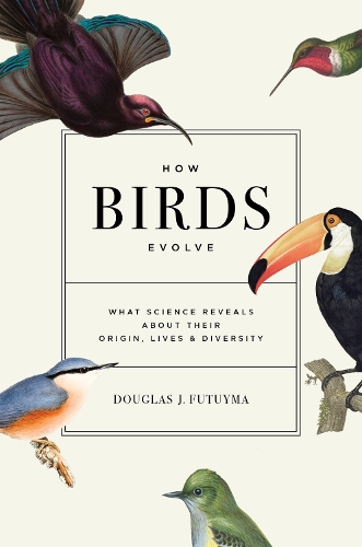 How Birds Evolve: What Science Reveals about Their Origin, Lives, and Diversity.