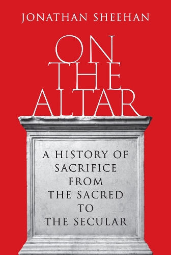 On the Altar: A History of Sacrifice from the Sacred to the Secular.
