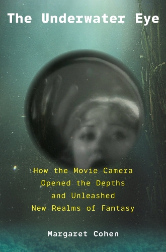 The Underwater Eye: How the Movie Camera Opened the Depths and Unleashed New Realms of Fantasy.