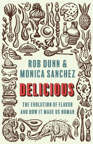Delicious: The Evolution of Flavor and How It Made Us Human.