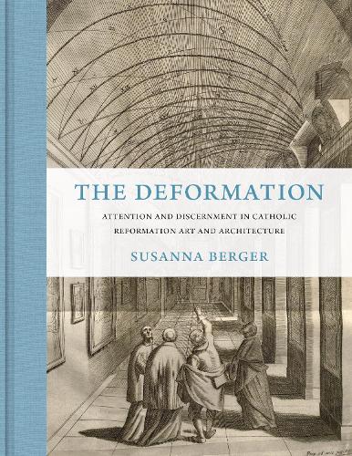 The Deformation: Attention and Discernment in Catholic Reformation Art and Architecture.