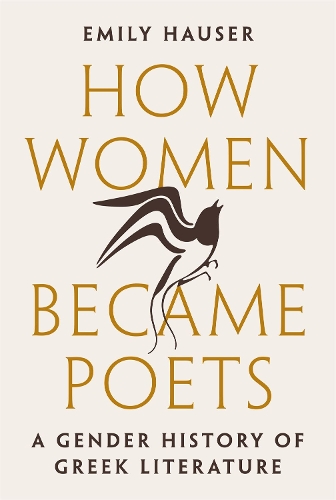 How Women Became Poets: A Gender History of Greek Literature.
