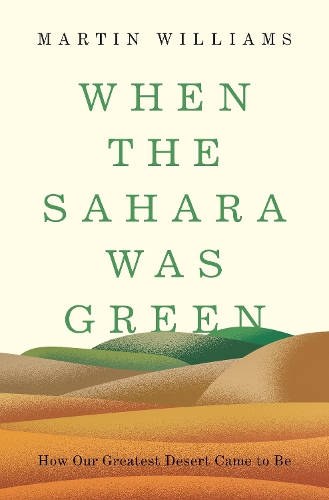 When the Sahara Was Green: How Our Greatest Desert Came to Be.