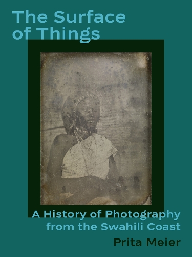 The Surface of Things: A History of Photography from the Swahili Coast.
