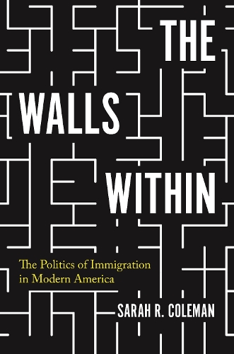 The Walls Within: The Politics of Immigration in Modern America.