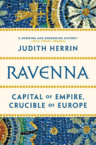 Ravenna: Capital of Empire, Crucible of Europe.