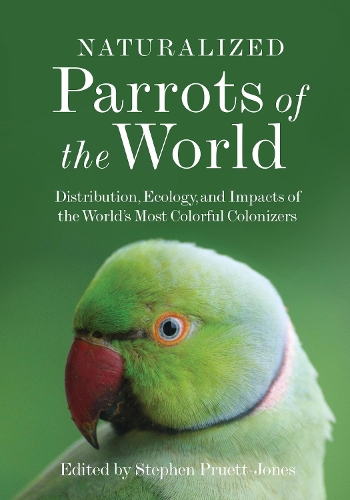 Naturalized Parrots of the World: Distribution, Ecology, and Impacts of the World's Most Colorful Colonizers.