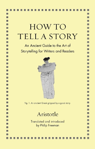 How to Tell a Story: An Ancient Guide to the Art of Storytelling for Writers and Readers.