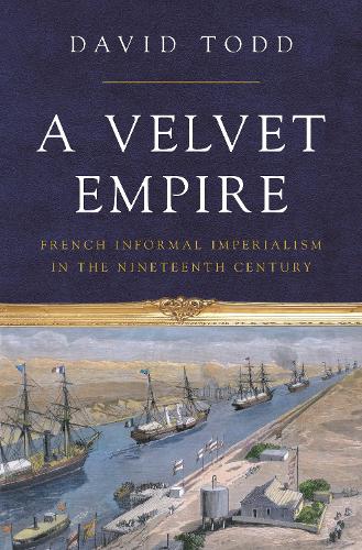 A Velvet Empire: French Informal Imperialism in the Nineteenth Century.