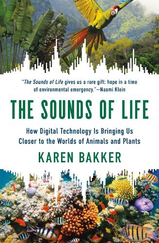 The Sounds of Life: How Digital Technology Is Bringing Us Closer to the Worlds of Animals and Plants.