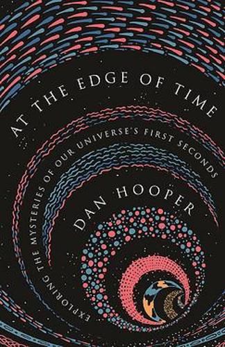 At the Edge of Time: Exploring the Mysteries of Our Universe's First Seconds.