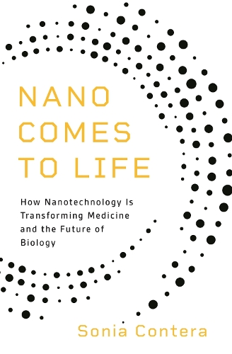 Nano Comes to Life: How Nanotechnology Is Transforming Medicine and the Future of Biology.