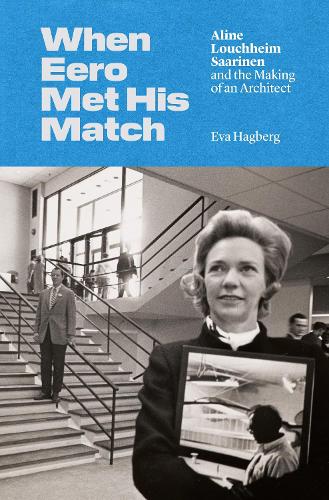 When Eero Met His Match: Aline Louchheim Saarinen and the Making of an Architect.