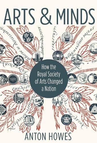 Arts and Minds: How the Royal Society of Arts Changed a Nation.