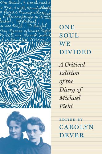 One Soul We Divided: A Critical Edition of the Diary of Michael Field.
