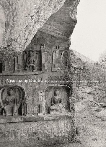 Visualizing Dunhuang: Seeing, Studying, and Conserving the Caves.