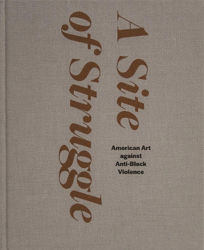 A Site of Struggle: American Art against Anti-Black Violence.