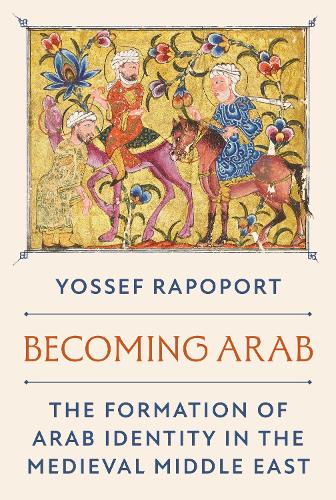 Becoming Arab: The Formation of Arab Identity in the Medieval Middle East.