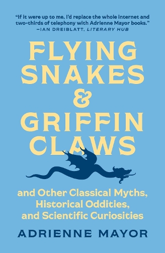 Flying Snakes and Griffin Claws: And Other Classical Myths, Historical Oddities, and Scientific Curiosities.