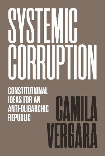 Systemic Corruption: Constitutional Ideas for an Anti-Oligarchic Republic.