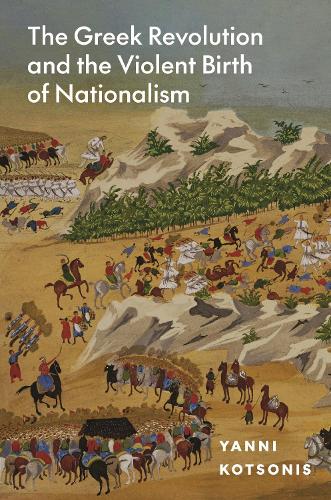 The Greek Revolution and the Violent Birth of Nationalism.